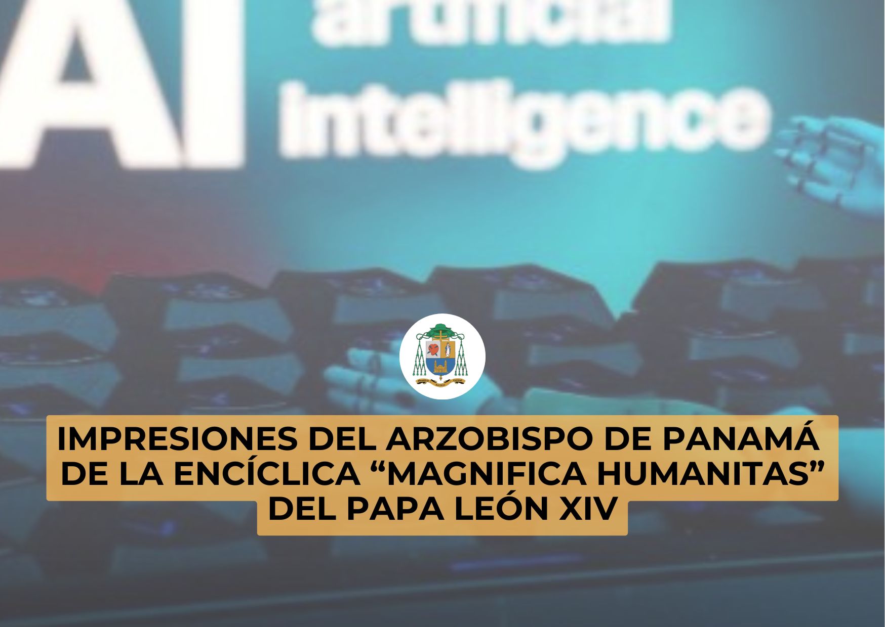 IMPRESIONES DEL ARZOBISPO DE PANAMÁ - ENCÍCLICA “MAGNIFICA HUMANITAS”
